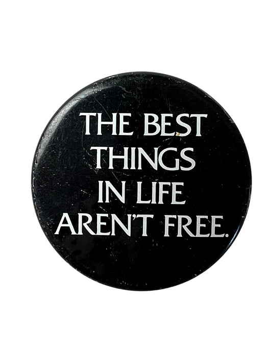 80’s The Best Things in Life Aren’t Free Pinback
